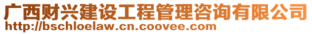 廣西財興建設工程管理咨詢有限公司