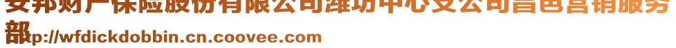 安邦財(cái)產(chǎn)保險(xiǎn)股份有限公司濰坊中心支公司昌邑營(yíng)銷(xiāo)服務(wù)
部