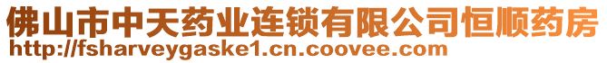 佛山市中天藥業(yè)連鎖有限公司恒順?biāo)幏? style=