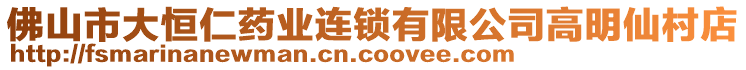 佛山市大恒仁藥業(yè)連鎖有限公司高明仙村店