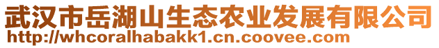 武漢市岳湖山生態(tài)農(nóng)業(yè)發(fā)展有限公司