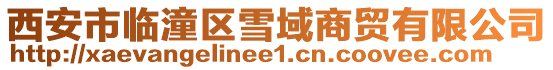 西安市臨潼區雪域商貿有限公司