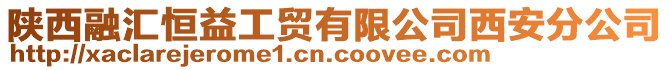 陜西融匯恒益工貿有限公司西安分公司