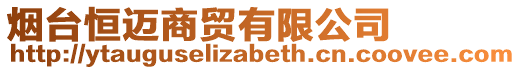 煙臺恒邁商貿(mào)有限公司