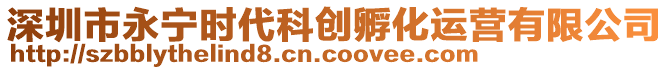 深圳市永寧時(shí)代科創(chuàng)孵化運(yùn)營(yíng)有限公司