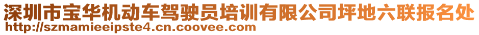 深圳市寶華機(jī)動(dòng)車駕駛員培訓(xùn)有限公司坪地六聯(lián)報(bào)名處