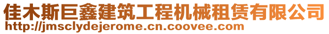 佳木斯巨鑫建筑工程機械租賃有限公司