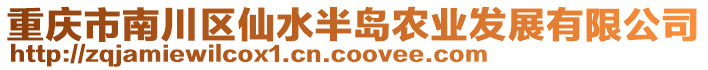 重慶市南川區(qū)仙水半島農(nóng)業(yè)發(fā)展有限公司