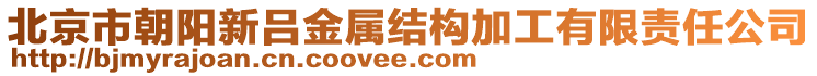 北京市朝陽新呂金屬結(jié)構(gòu)加工有限責(zé)任公司