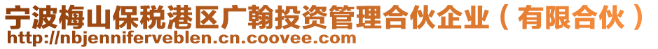 寧波梅山保稅港區(qū)廣翰投資管理合伙企業(yè)（有限合伙）