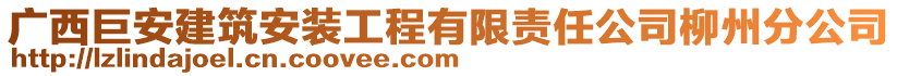 廣西巨安建筑安裝工程有限責任公司柳州分公司