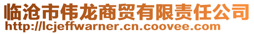 臨滄市偉龍商貿有限責任公司