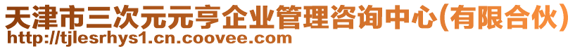 天津市三次元元亨企業(yè)管理咨詢中心(有限合伙)