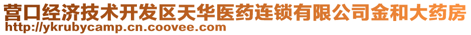 營(yíng)口經(jīng)濟(jì)技術(shù)開(kāi)發(fā)區(qū)天華醫(yī)藥連鎖有限公司金和大藥房