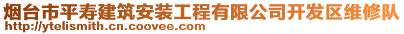 煙臺市平壽建筑安裝工程有限公司開發(fā)區(qū)維修隊