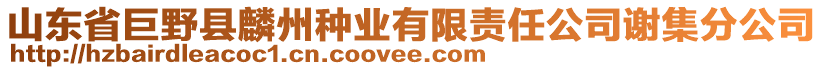 山東省巨野縣麟州種業(yè)有限責(zé)任公司謝集分公司