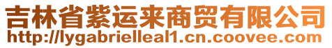 吉林省紫運(yùn)來(lái)商貿(mào)有限公司