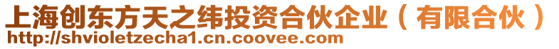 上海創(chuàng)東方天之緯投資合伙企業(yè)（有限合伙）