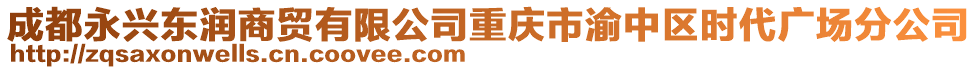 成都永興東潤(rùn)商貿(mào)有限公司重慶市渝中區(qū)時(shí)代廣場(chǎng)分公司