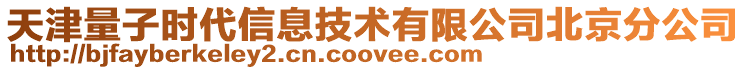 天津量子時(shí)代信息技術(shù)有限公司北京分公司