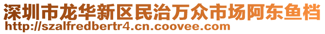 深圳市龍華新區(qū)民治萬眾市場阿東魚檔