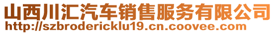 山西川匯汽車銷售服務(wù)有限公司