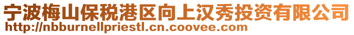 寧波梅山保稅港區向上漢秀投資有限公司
