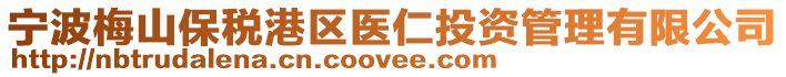 寧波梅山保稅港區(qū)醫(yī)仁投資管理有限公司
