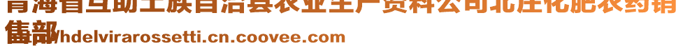 青海省互助土族自治縣農(nóng)業(yè)生產(chǎn)資料公司北莊化肥農(nóng)藥銷
售部