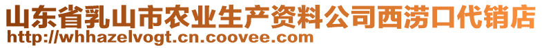 山東省乳山市農(nóng)業(yè)生產(chǎn)資料公司西澇口代銷店