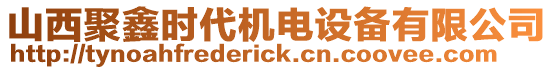 山西聚鑫時(shí)代機(jī)電設(shè)備有限公司