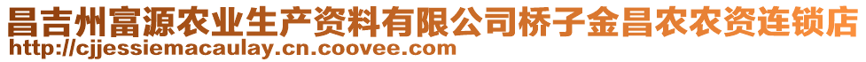 昌吉州富源農(nóng)業(yè)生產(chǎn)資料有限公司橋子金昌農(nóng)農(nóng)資連鎖店