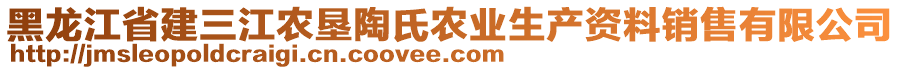 黑龍江省建三江農(nóng)墾陶氏農(nóng)業(yè)生產(chǎn)資料銷售有限公司