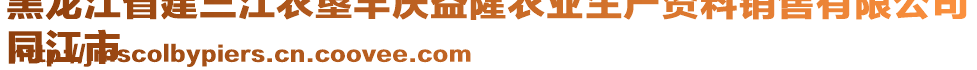 黑龍江省建三江農墾豐慶益隆農業(yè)生產資料銷售有限公司
同江市