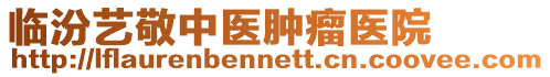 臨汾藝敬中醫(yī)腫瘤醫(yī)院