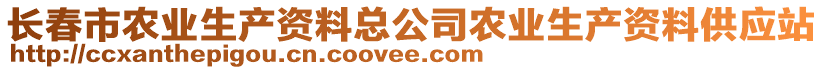 長春市農(nóng)業(yè)生產(chǎn)資料總公司農(nóng)業(yè)生產(chǎn)資料供應(yīng)站