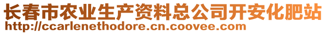 長(zhǎng)春市農(nóng)業(yè)生產(chǎn)資料總公司開安化肥站