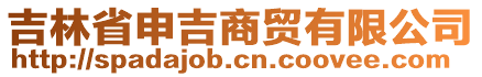 吉林省申吉商貿(mào)有限公司