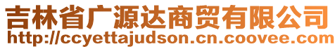 吉林省廣源達(dá)商貿(mào)有限公司