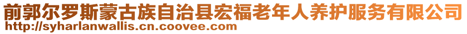 前郭爾羅斯蒙古族自治縣宏福老年人養(yǎng)護(hù)服務(wù)有限公司