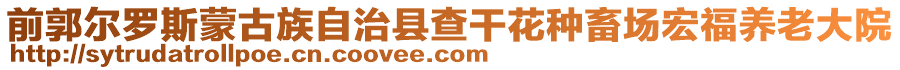 前郭爾羅斯蒙古族自治縣查干花種畜場宏福養老大院