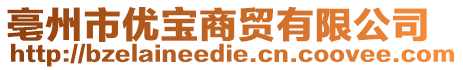 亳州市優(yōu)寶商貿(mào)有限公司