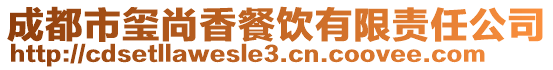 成都市璽尚香餐飲有限責(zé)任公司