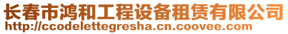 長春市鴻和工程設備租賃有限公司