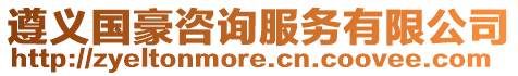 遵義國豪咨詢服務有限公司