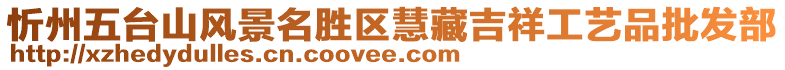 忻州五臺山風景名勝區(qū)慧藏吉祥工藝品批發(fā)部