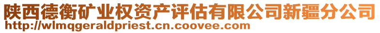 陜西德衡礦業(yè)權(quán)資產(chǎn)評(píng)估有限公司新疆分公司