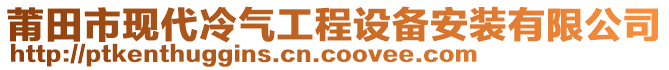 莆田市現(xiàn)代冷氣工程設(shè)備安裝有限公司