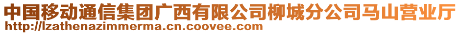 中國(guó)移動(dòng)通信集團(tuán)廣西有限公司柳城分公司馬山營(yíng)業(yè)廳