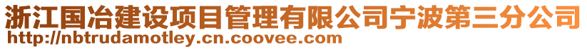 浙江國冶建設(shè)項(xiàng)目管理有限公司寧波第三分公司